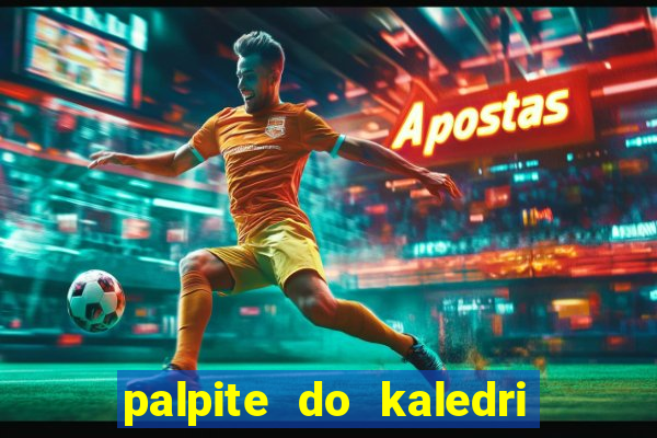 palpite do kaledri para o jogo do bicho